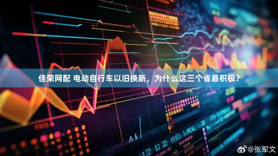 佳荣网配 电动自行车以旧换新，为什么这三个省最积极？