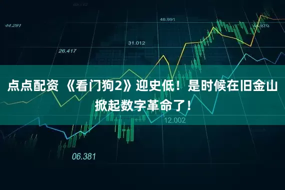 点点配资 《看门狗2》迎史低！是时候在旧金山掀起数字革命了！